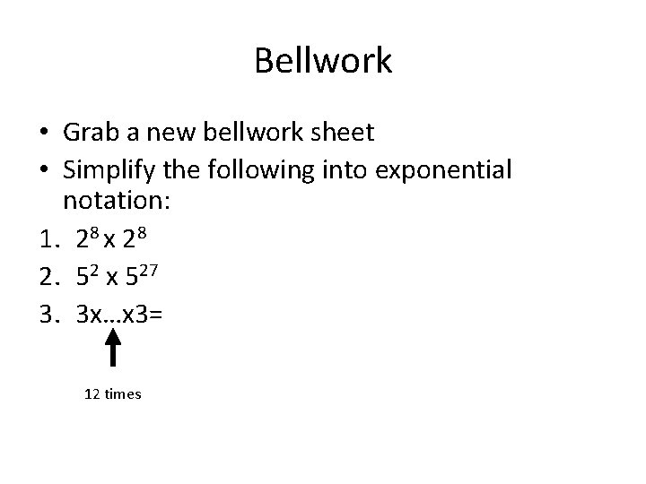 Bellwork • Grab a new bellwork sheet • Simplify the following into exponential notation: Bellwork • Grab a new bellwork sheet • Simplify the following into exponential notation: