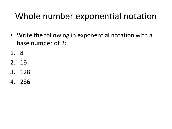Whole number exponential notation • Write the following in exponential notation with a base Whole number exponential notation • Write the following in exponential notation with a base