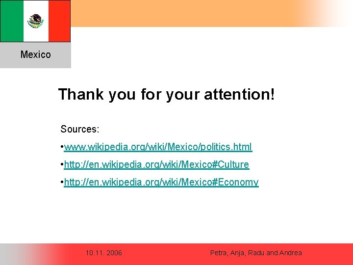 Mexico Thank you for your attention! Sources: • www. wikipedia. org/wiki/Mexico/politics. html • http: