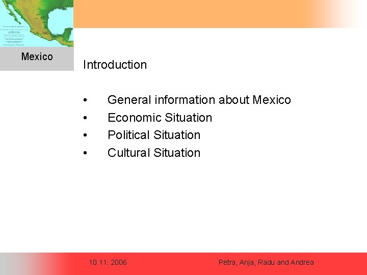 Mexico Introduction • • General information about Mexico Economic Situation Political Situation Cultural Situation