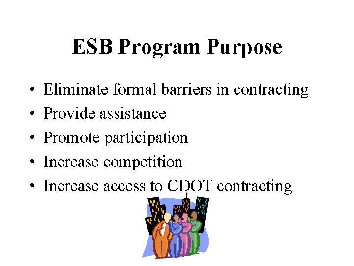 ESB Program Purpose • • • Eliminate formal barriers in contracting Provide assistance Promote