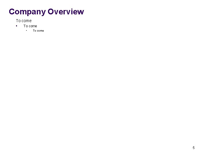 Company Overview To come § To come • To come 5 