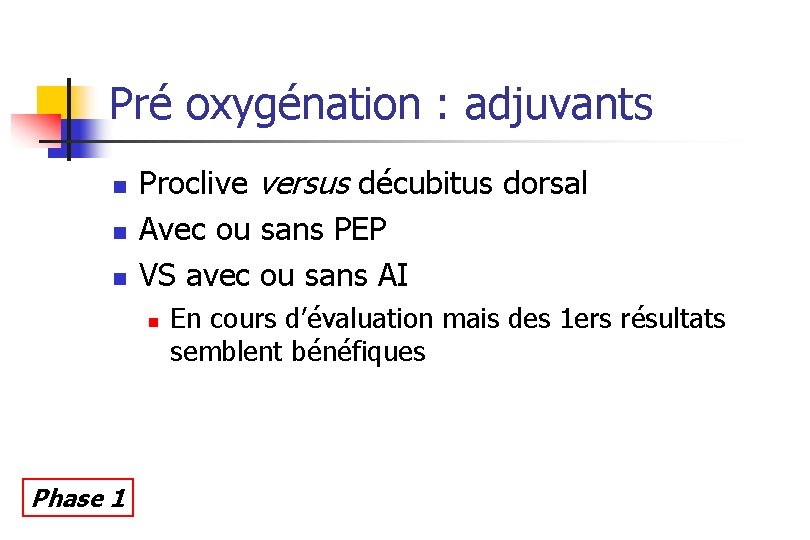 Pré oxygénation : adjuvants n n n Proclive versus décubitus dorsal Avec ou sans