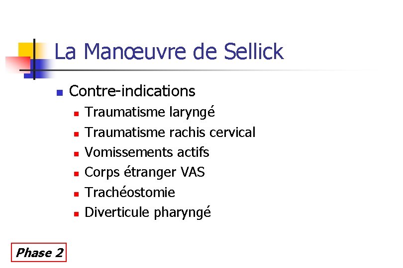 La Manœuvre de Sellick n Contre-indications n n n Phase 2 Traumatisme laryngé Traumatisme