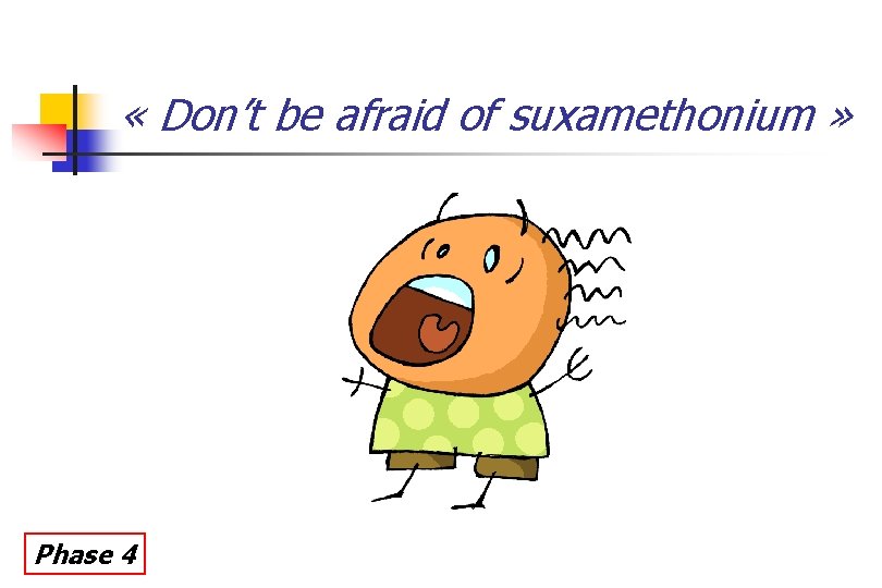  « Don’t be afraid of suxamethonium » Phase 4 