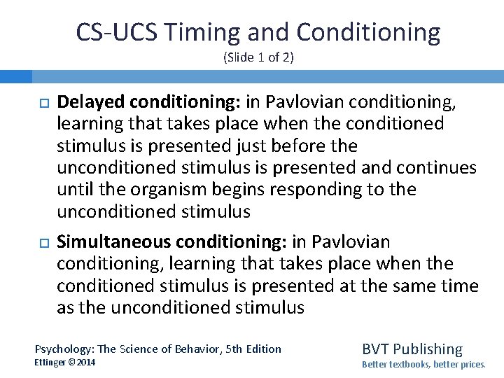 CS-UCS Timing and Conditioning (Slide 1 of 2) Delayed conditioning: in Pavlovian conditioning, learning
