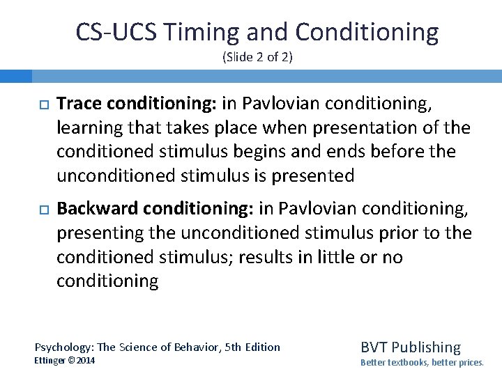 CS-UCS Timing and Conditioning (Slide 2 of 2) Trace conditioning: in Pavlovian conditioning, learning