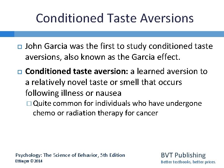 Conditioned Taste Aversions John Garcia was the first to study conditioned taste aversions, also
