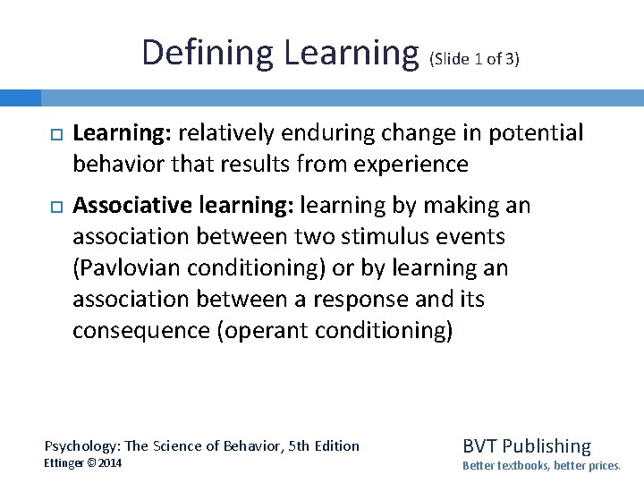 Defining Learning (Slide 1 of 3) Learning: relatively enduring change in potential behavior that