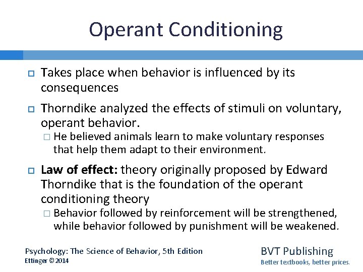 Operant Conditioning Takes place when behavior is influenced by its consequences Thorndike analyzed the