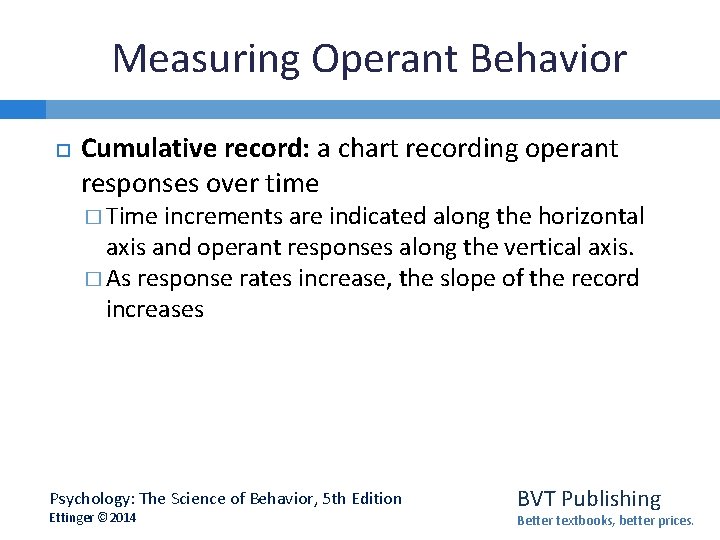 Measuring Operant Behavior Cumulative record: a chart recording operant responses over time � Time