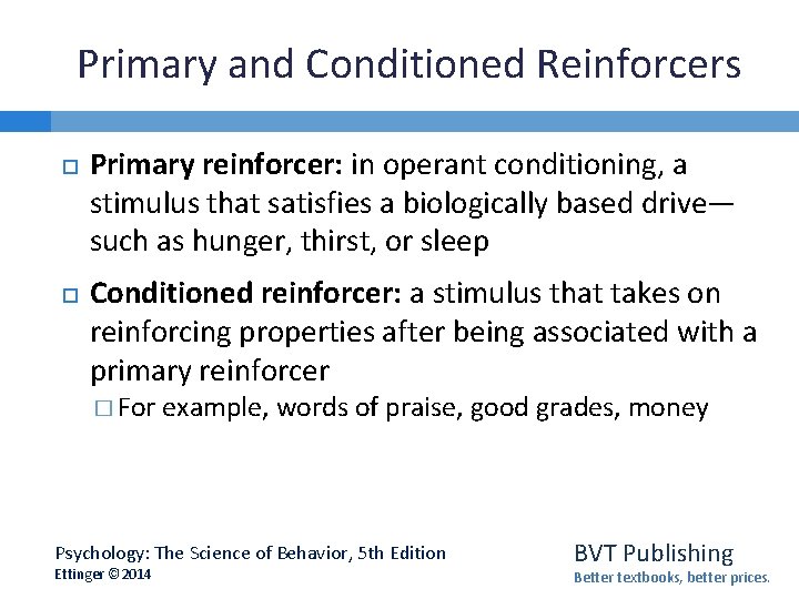 Primary and Conditioned Reinforcers Primary reinforcer: in operant conditioning, a stimulus that satisfies a