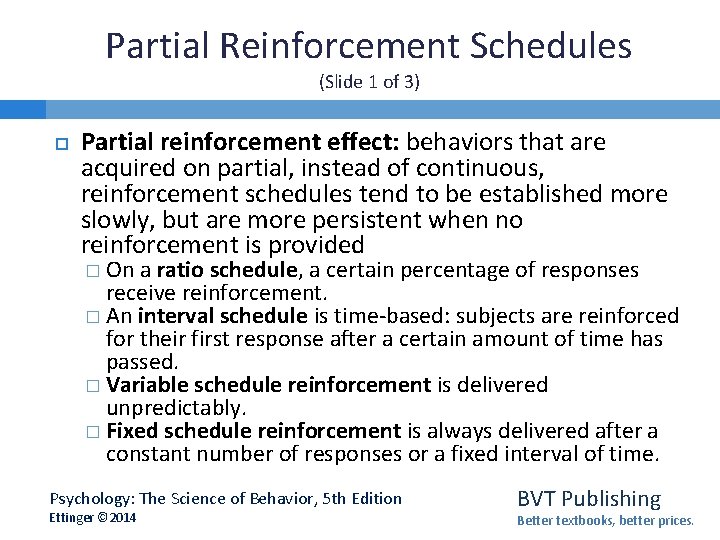 Partial Reinforcement Schedules (Slide 1 of 3) Partial reinforcement effect: behaviors that are acquired
