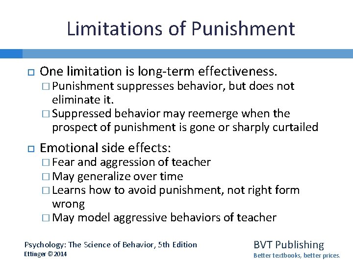 Limitations of Punishment One limitation is long-term effectiveness. � Punishment suppresses behavior, but does