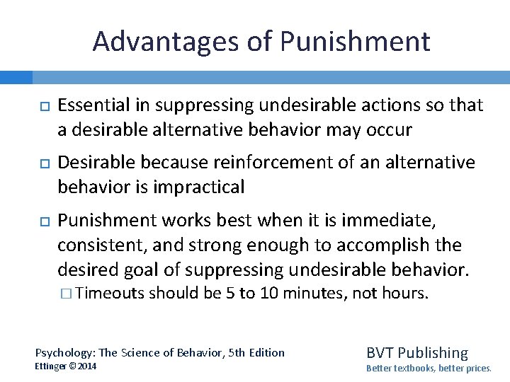 Advantages of Punishment Essential in suppressing undesirable actions so that a desirable alternative behavior