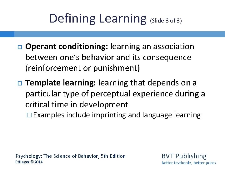 Defining Learning (Slide 3 of 3) Operant conditioning: learning an association between one’s behavior