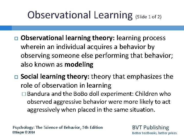 Observational Learning (Slide 1 of 2) Observational learning theory: learning process wherein an individual