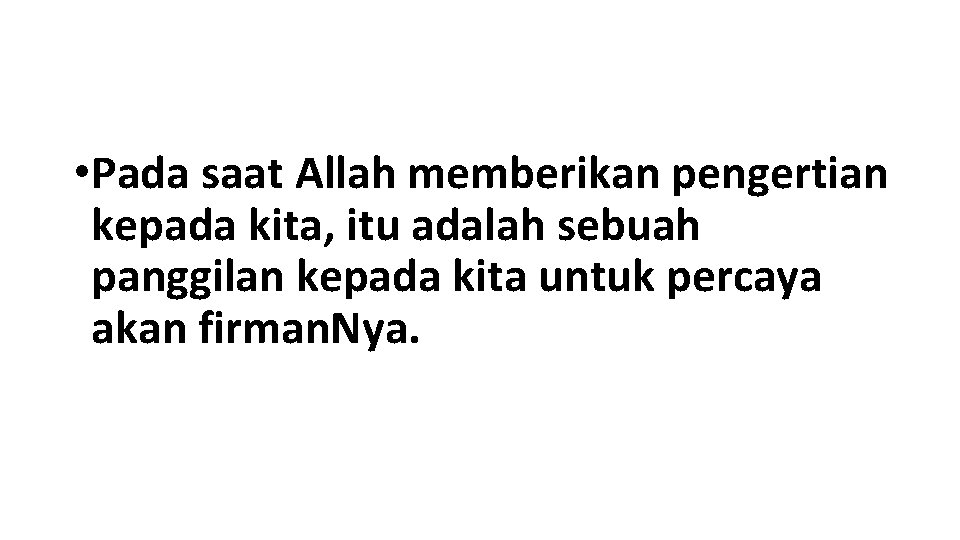  • Pada saat Allah memberikan pengertian kepada kita, itu adalah sebuah panggilan kepada