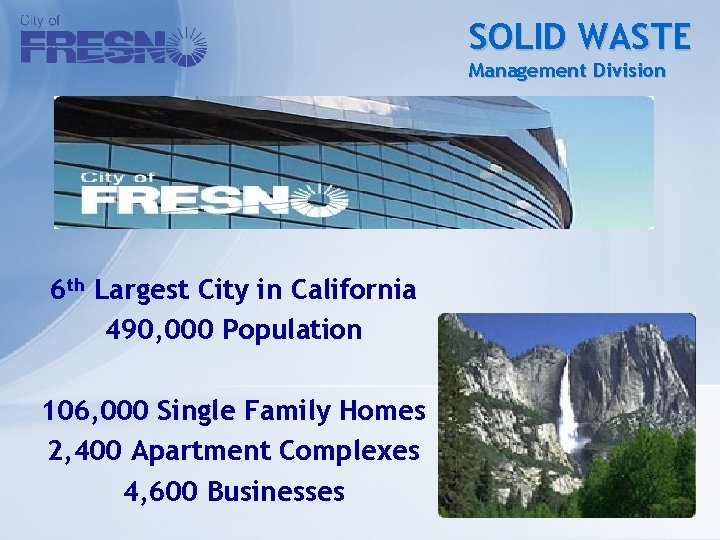 SOLID WASTE Management Division 6 th Largest City in California 490, 000 Population 106,