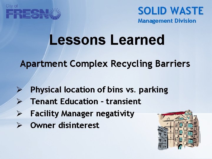 SOLID WASTE Management Division Lessons Learned Apartment Complex Recycling Barriers Ø Ø Physical location