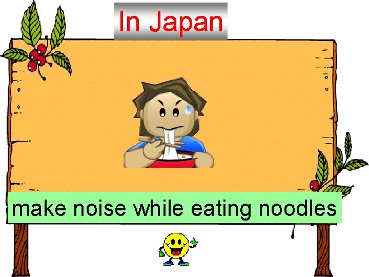 In Japan make noise while eating noodles 