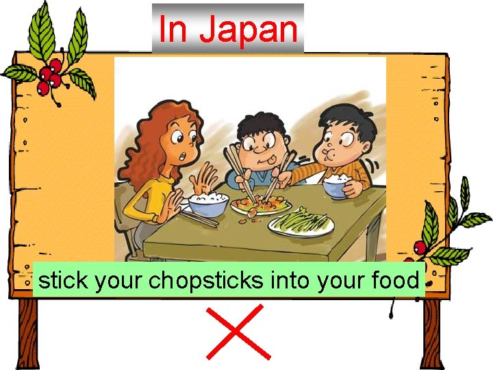 In Japan stick your chopsticks into your food 
