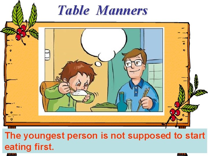 Table Manners The youngest person is not supposed to start eating first. 