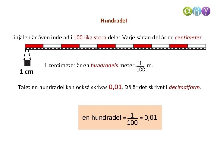 Hundradel Linjalen är även indelad i 100 lika stora delar. Varje sådan del är