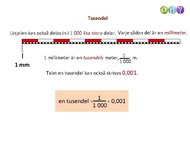 Tusendel Linjalen kan också delas in i 1 000 lika stora delar. Varje sådan