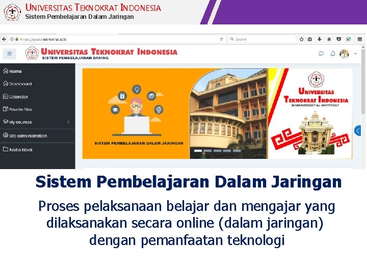 UNIVERSITAS TEKNOKRAT INDONESIA Sistem Pembelajaran Dalam Jaringan Proses pelaksanaan belajar dan mengajar yang dilaksanakan