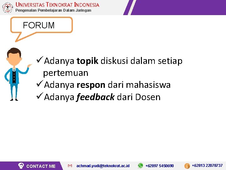 UNIVERSITAS TEKNOKRAT INDONESIA Pengenalan Pembelajaran Dalam Jaringan FORUM üAdanya topik diskusi dalam setiap pertemuan