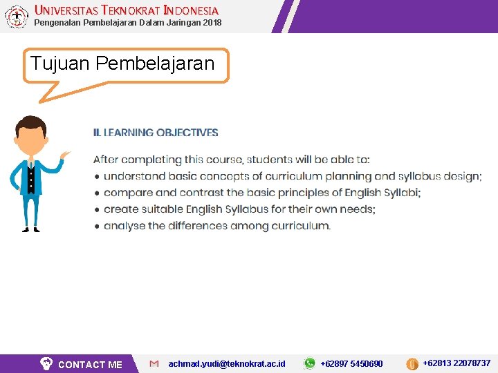 UNIVERSITAS TEKNOKRAT INDONESIA Pengenalan Pembelajaran Dalam Jaringan 2018 Tujuan Pembelajaran CONTACT ME achmad. yudi@teknokrat.