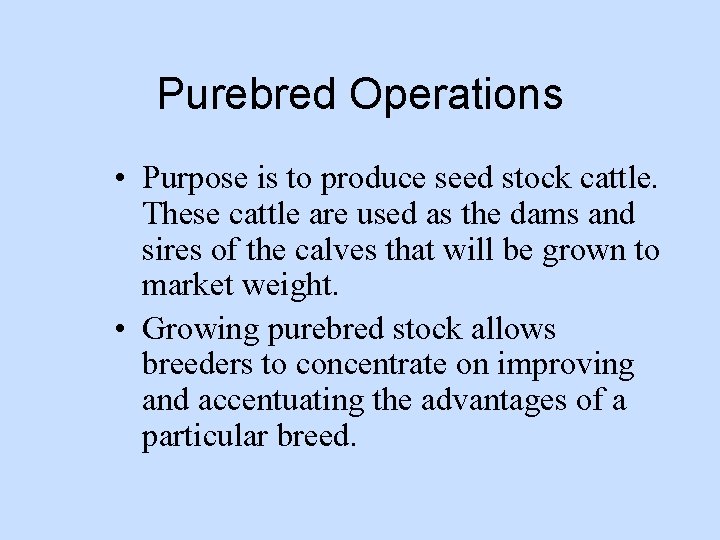 Purebred Operations • Purpose is to produce seed stock cattle. These cattle are used