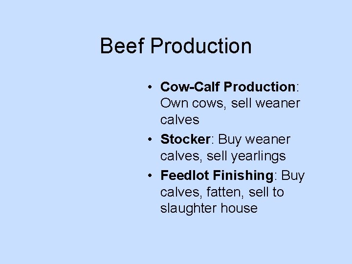 Beef Production • Cow-Calf Production: Own cows, sell weaner calves • Stocker: Buy weaner