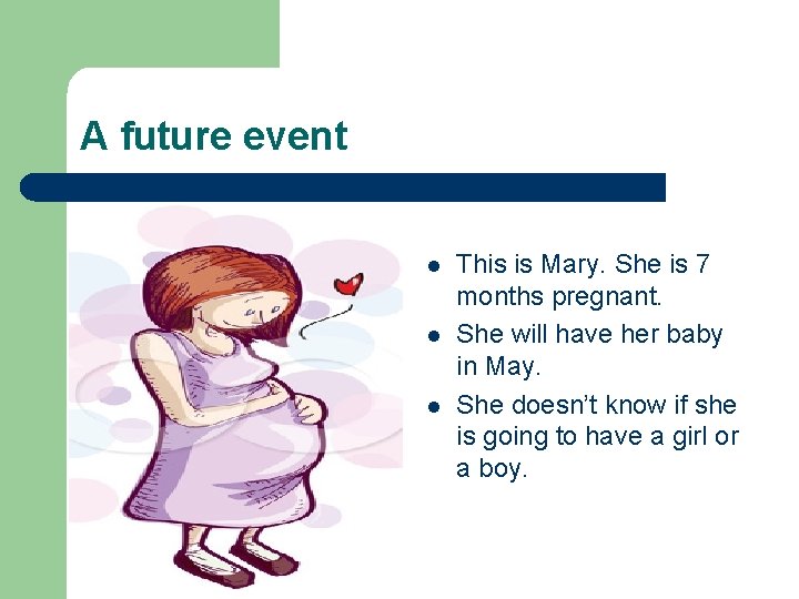 A future event l l l This is Mary. She is 7 months pregnant.