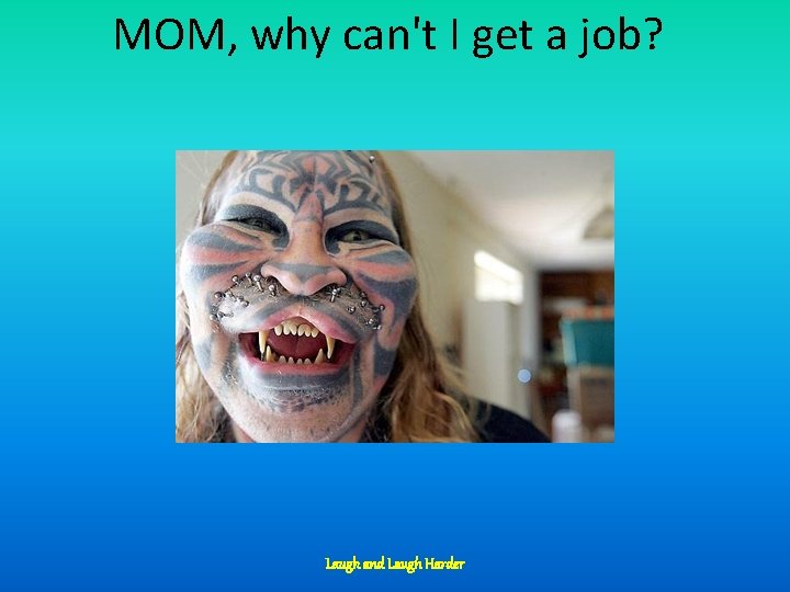 MOM, why can't I get a job? Laugh and Laugh Harder 