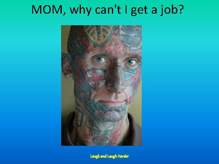 MOM, why can't I get a job? Laugh and Laugh Harder 