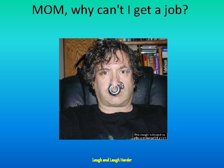 MOM, why can't I get a job? Laugh and Laugh Harder 