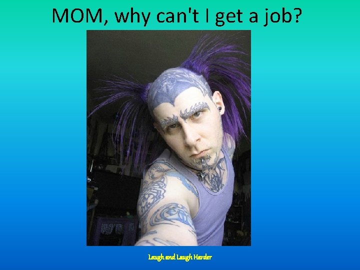 MOM, why can't I get a job? Laugh and Laugh Harder 