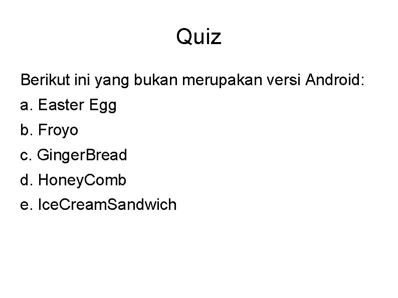 Quiz Berikut ini yang bukan merupakan versi Android: a. Easter Egg b. Froyo c.