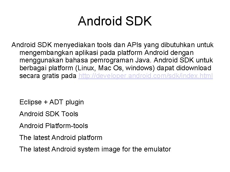 Android SDK menyediakan tools dan APIs yang dibutuhkan untuk mengembangkan aplikasi pada platform Android