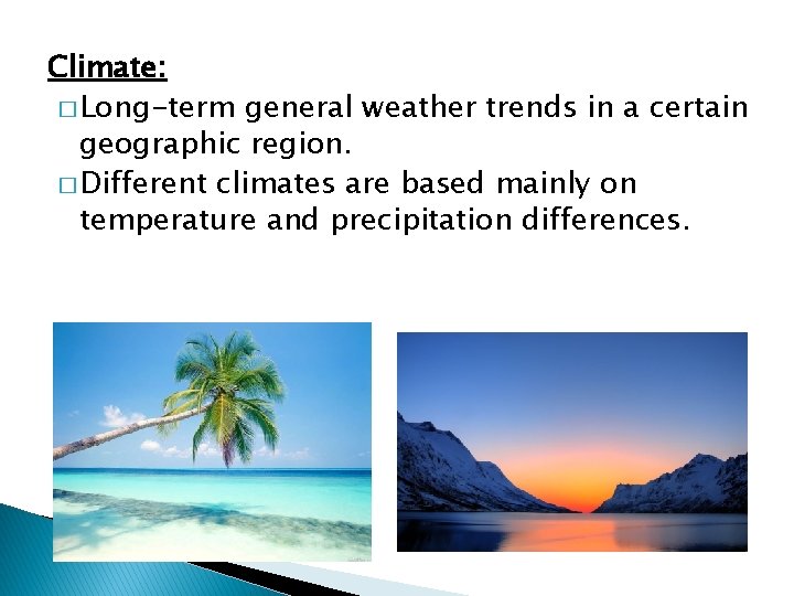 Climate: � Long-term general weather trends in a certain geographic region. � Different climates