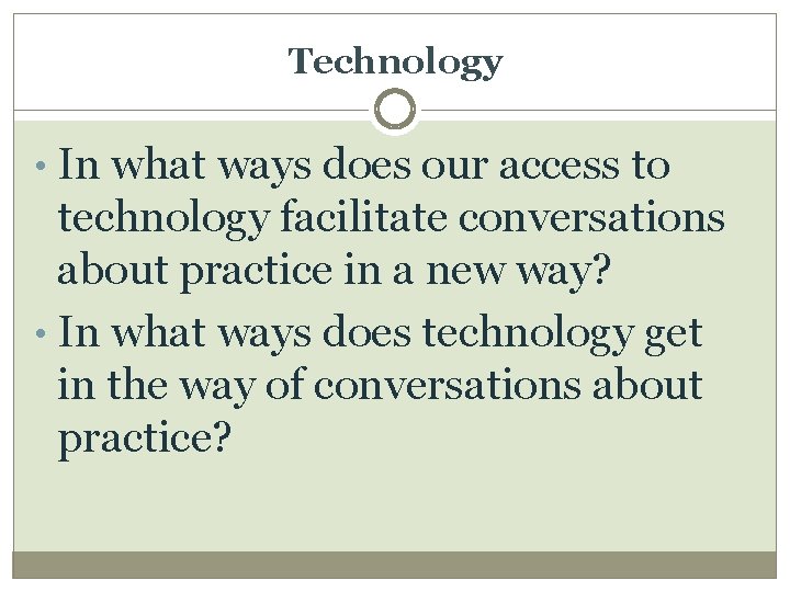 Technology • In what ways does our access to technology facilitate conversations about practice