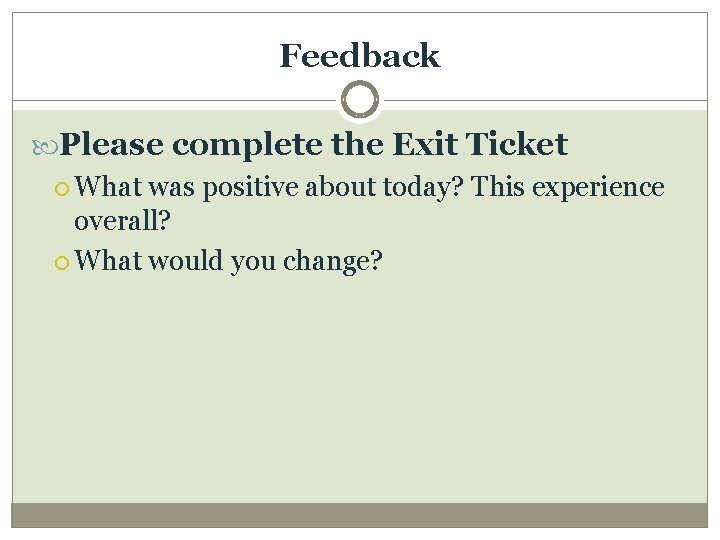 Feedback Please complete the Exit Ticket What was positive about today? This experience overall?