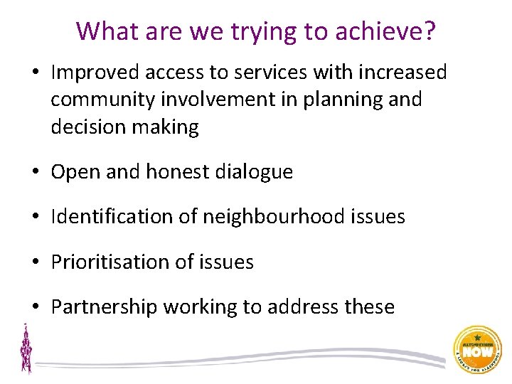 What are we trying to achieve? • Improved access to services with increased community