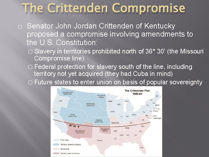 The Crittenden Compromise � Senator John Jordan Crittenden of Kentucky proposed a compromise involving