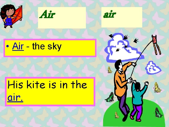 Air • Air - the sky His kite is in the air 