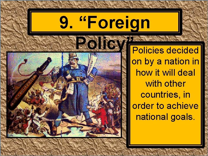 9. “Foreign Policy”Policies decided on by a nation in how it will deal with
