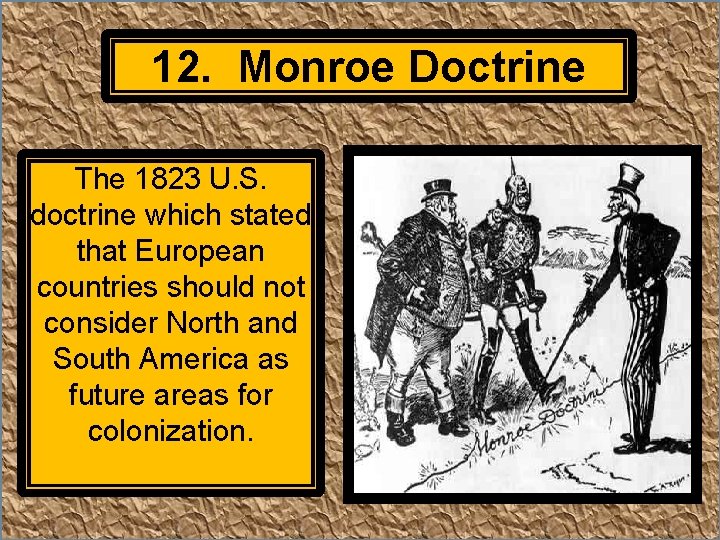 12. Monroe Doctrine The 1823 U. S. doctrine which stated that European countries should