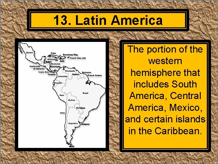 13. Latin America The portion of the western hemisphere that includes South America, Central